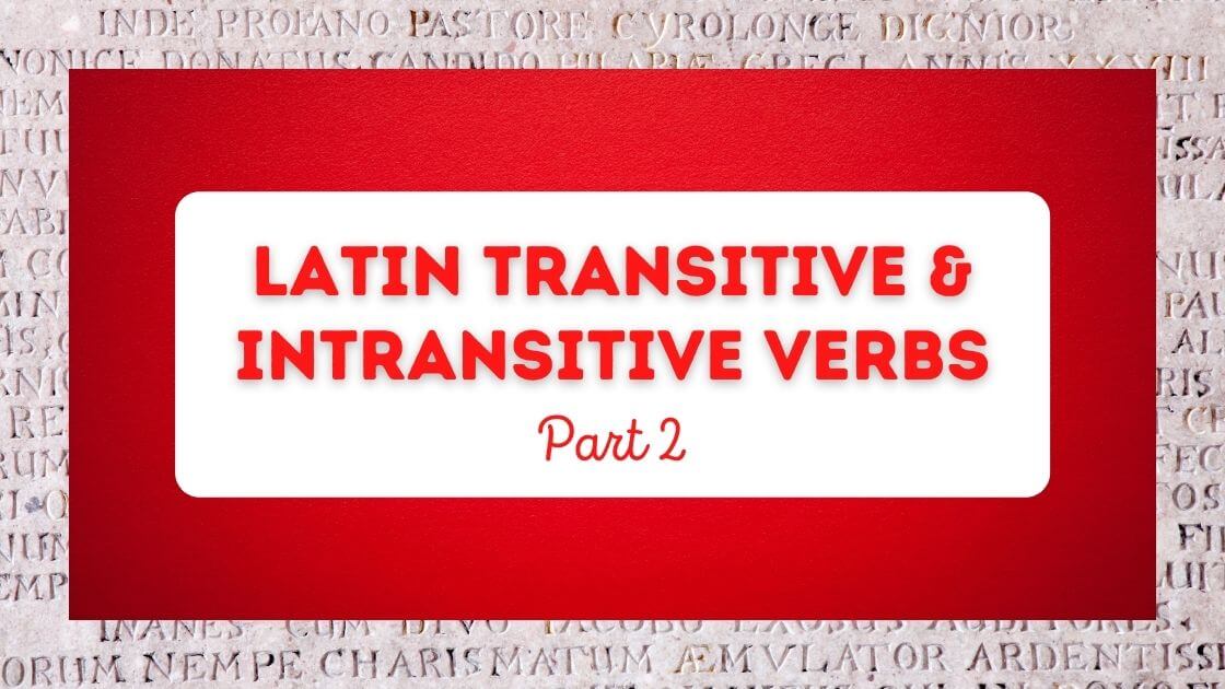 Latin Transitive & Intransitive Verbs, Part 2