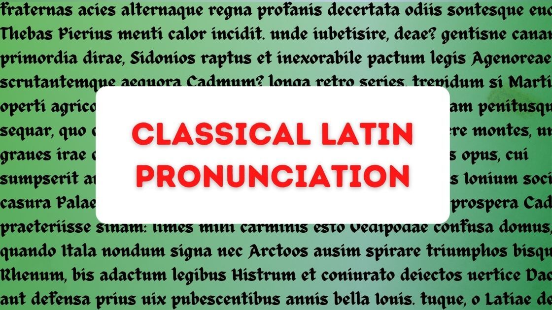 How To Pronounce Classical Latin (& How We Know It’s Correct)