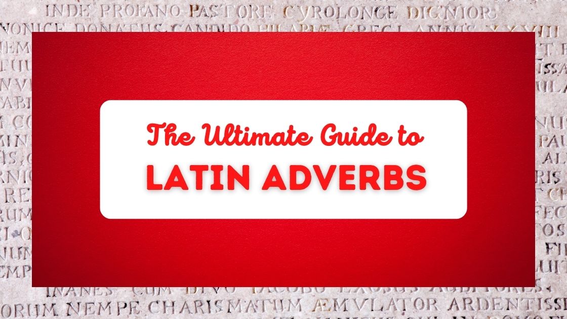 The Ultimate Guide to Latin Adverbs