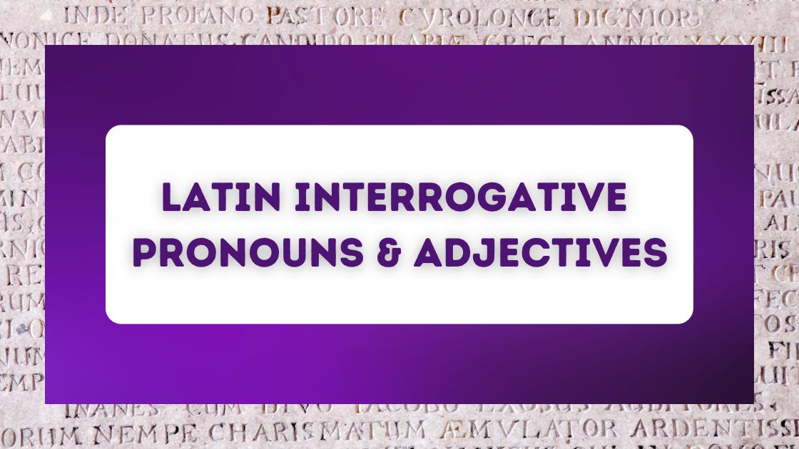 Latin interrogative pronouns & adjectives